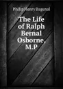 The Life of Ralph Bernal Osborne, M.P. - Philip Henry Bagenal