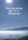 The Life of the Rev. T. T. Thomason - John Sargent