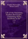 Life of the Notorious Stephen Burroughs: Containing Many Incidents in the . 1-2 - Stephen Burroughs