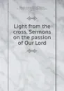 Light from the cross. Sermons on the passion of Our Lord - August Tholuck
