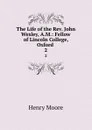 The Life of the Rev. John Wesley, A.M.: Fellow of Lincoln College, Oxford . 2 - Henry Moore