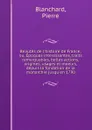 Beautes de l.histoire de France; ou, Epoques interessantes, traits remarquables, belles actions, origines, usages et moeurs, depuis la fondation de la monarchie jusqu.en 1790 - Pierre Blanchard