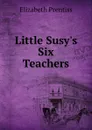 Little Susy.s Six Teachers - Elizabeth Prentiss