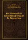 Les Volontaires nationaux pendant la Revolution. 1 - Charles-Louis Chassin