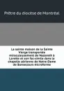 La sainte maison de la Sainte Vierge transportee miraculeusement de Nazareth a Lorette et son fac-simile dans la chapelle aerienne de Notre-Dame de Bonsecours microforme - Prêtre du diocèse de Montréal