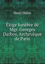 Eloge funebre de Mgr. Georges Darboy, Archeveque de Paris - Henri Didon