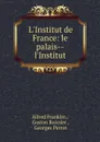 L.Institut de France: le palais--l.Institut - Alfred Franklin