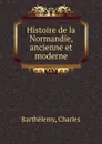 Histoire de la Normandie, ancienne et moderne - Charles Barthélemy