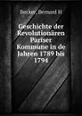 Geschichte der Revolutionaren Pariser Kommune in de Jahren 1789 bis 1794 - Bernard H. Becker