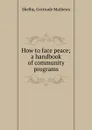 How to face peace; a handbook of community programs - Gertrude Mathews Shelby