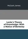 Locke.s Theory of Knowledge: With a Notice of Berkeley - James McCosh