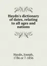 Haydn.s dictionary of dates, relating to all ages and nations - Joseph Haydn