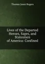 Lives of the Departed Heroes, Sages, and Statesmen of America: Confined . - Thomas Jones Rogers