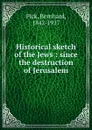 Historical sketch of the Jews : since the destruction of Jerusalem - Bernhard Pick