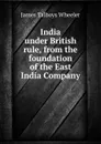 India under British rule, from the foundation of the East India Company - James Talboys Wheeler