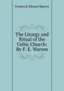 The Liturgy and Ritual of the Celtic Church: By F. E. Warren - Frederick Edward Warren
