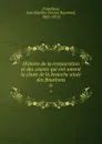 Histoire de la restauration et des causes qui ont amene la chute de la branche ainee des Bourbons. 6 - Jean Baptiste Honoré Raymond Capefigue