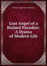 Lost Angel of a Ruined Paradise: A Drama of Modern Life - Patrick Augustine Sheehan