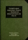 Longini quae supersunt. Graece .: Ruhnkenii dissertationem de vita et . - Cassius Longinus