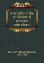 A knight of the nineteenth century microform - Edward Payson Roe