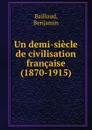 Un demi-siecle de civilisation francaise (1870-1915) - Benjamin Baillaud