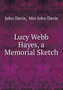 Lucy Webb Hayes, a Memorial Sketch - John Davis