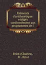 Elements d.arithmetique: rediges conformement aux programmes de l . - Charles Briot