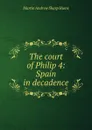 The court of Philip 4: Spain in decadence - Hume Martin Andrew