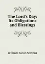 The Lord.s Day: Its Obligations and Blessings - William Bacon Stevens