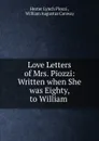Love Letters of Mrs. Piozzi: Written when She was Eighty, to William . - Hester Lynch Piozzi