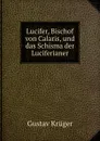 Lucifer, Bischof von Calaris, und das Schisma der Luciferianer - Gustav Krüger