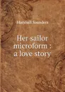 Her sailor microform : a love story - Saunders Marshall