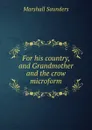 For his country, and Grandmother and the crow microform - Saunders Marshall