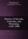 History of Nevada, Colorado, and Wyoming, 1540-1888 - Hubert Howe Bancroft