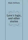Love.s logic, and other stories - Hope Anthony