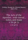 The Acts of the Apostles : with introd., notes, and maps. v.16 (pt 2) - Thomas Martin Lindsay