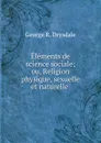 Elements de science sociale; ou, Religion physique, sexuelle et naturelle . - George R. Drysdale