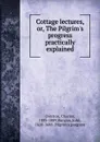 Cottage lectures, or, The Pilgrim.s progress practically explained - Charles Overton