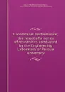 Locomotive performance; the result of a series of researches conducted by the Engineering Laboratory of Purdue University - William Freeman Myrick Goss