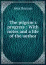 The pilgrim.s progress : With notes and a life of the author - John Bunyan