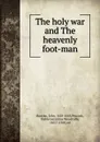 The holy war and The heavenly foot-man - John Bunyan