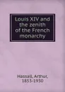 Louis XIV and the zenith of the French monarchy - Arthur Hassall