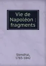 Vie de Napoleon : fragments - Stendhal