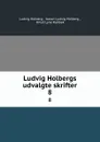Ludvig Holbergs udvalgte skrifter. 8 - Ludvig Holberg