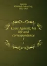 Louis Agassiz, his life and correspondence. 1 - Elizabeth Cabot Cary Agassiz