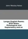 Longer English Poems: With Notes, Philological and Explanatory, and an . - John Wesley Hales