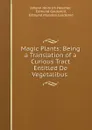 Magic Plants: Being a Translation of a Curious Tract Entitled De Vegetalibus . - Johann Heinrich Heucher