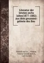 Literatur der letzten sechs Jahre(1877-1882) aus dem gesammt-gebiete des Bau . - Vienna Gerold