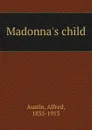 Madonna.s child - Alfred Austin