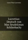 Lucretius: Deutsch von Max Seydel(max Schlierbach) - Titus Lucretius Carus